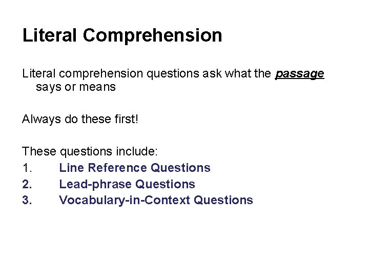 Literal Comprehension Literal comprehension questions ask what the passage says or means Always do