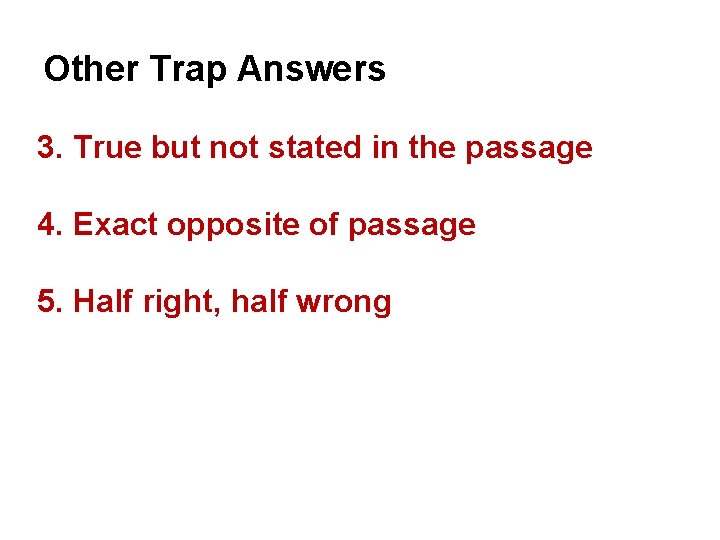  Other Trap Answers 3. True but not stated in the passage 4. Exact