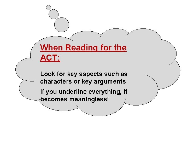 When Reading for the ACT: Look for key aspects such as characters or key