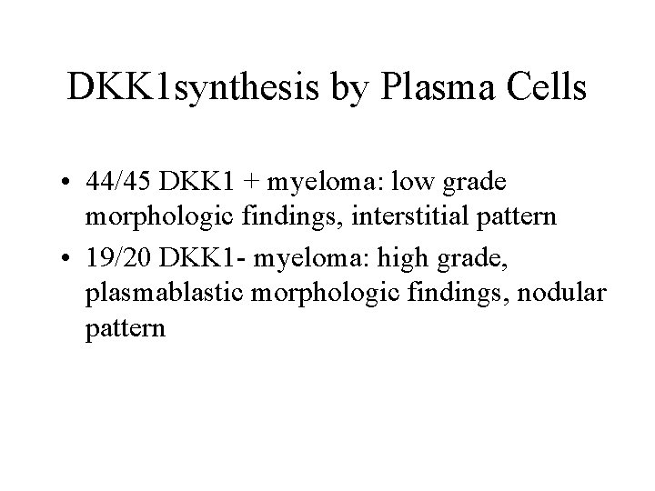 DKK 1 synthesis by Plasma Cells • 44/45 DKK 1 + myeloma: low grade