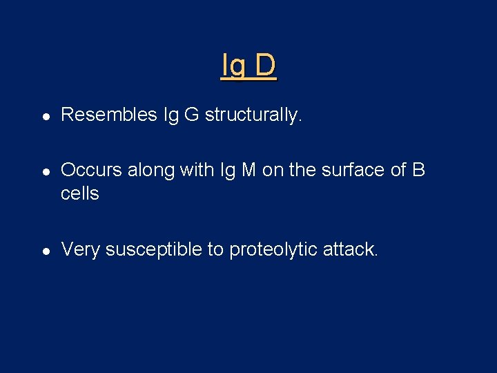 Ig D l l l Resembles Ig G structurally. Occurs along with Ig M