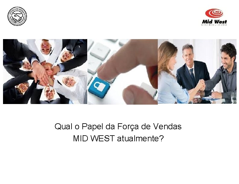 “PAINEL DE VENDAS” Qual o Papel da Força de Vendas MID WEST atualmente? 