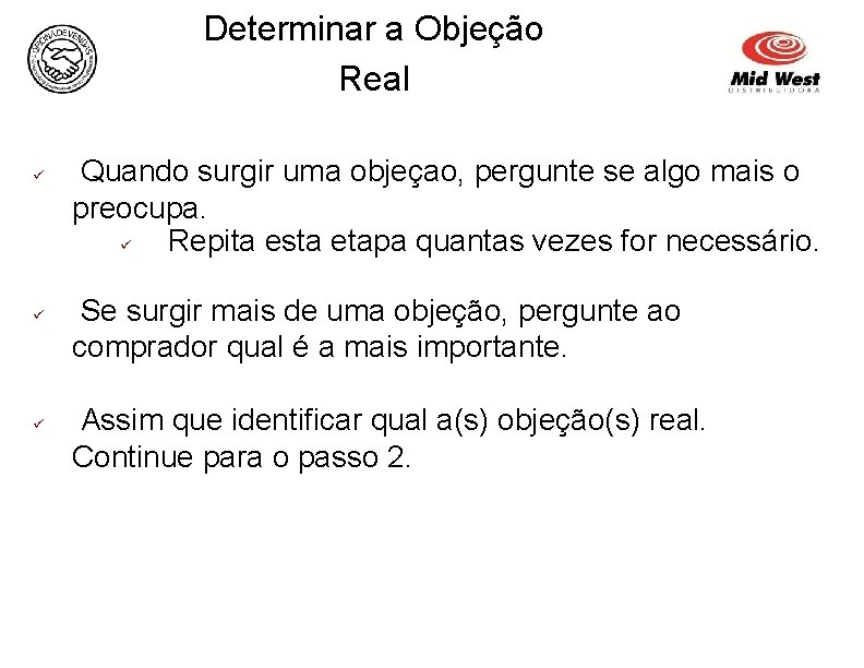 Determinar a Objeção Real ü ü ü Quando surgir uma objeçao, pergunte se algo