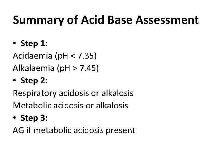 Summary of Acid Base Assessment • Step 1: Acidaemia (p. H < 7. 35)