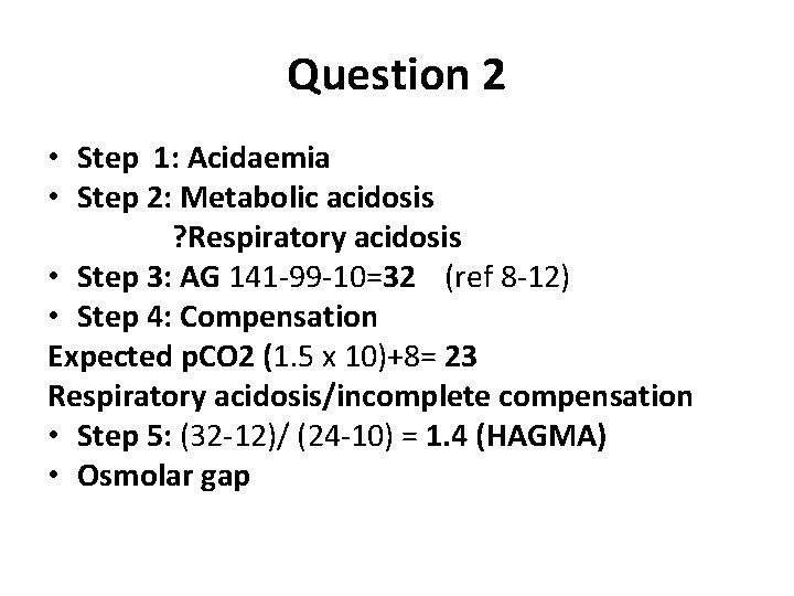 Question 2 • Step 1: Acidaemia • Step 2: Metabolic acidosis ? Respiratory acidosis