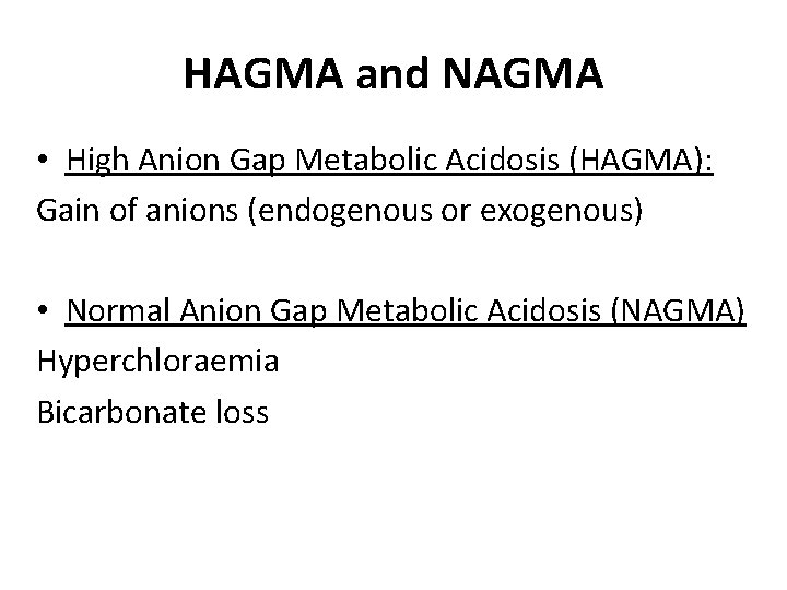 HAGMA and NAGMA • High Anion Gap Metabolic Acidosis (HAGMA): Gain of anions (endogenous