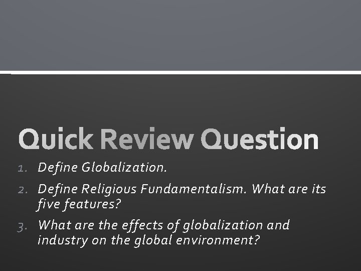 1. Define Globalization. 2. Define Religious Fundamentalism. What are its five features? 3. What