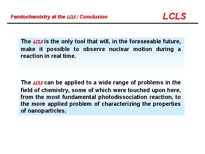 Femtochemistry at the LCLS : Conclusion LCLS The LCLS is the only tool that