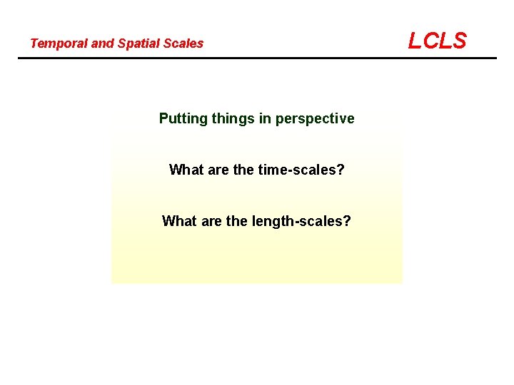 Temporal and Spatial Scales Putting things in perspective What are the time-scales? What are
