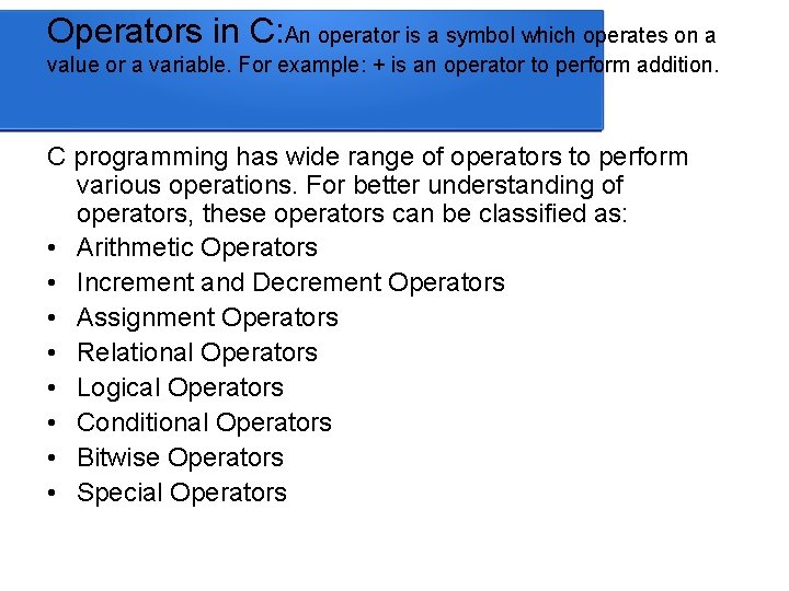 Operators in C: An operator is a symbol which operates on a value or