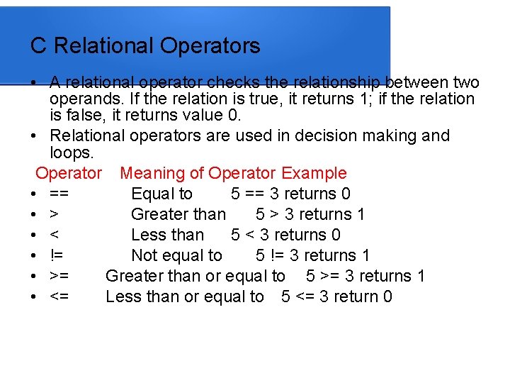 C Relational Operators • A relational operator checks the relationship between two operands. If