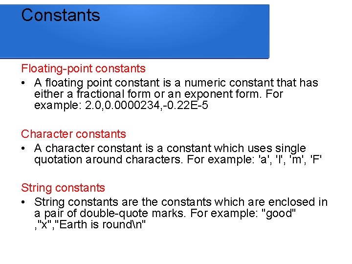 Constants Floating-point constants • A floating point constant is a numeric constant that has