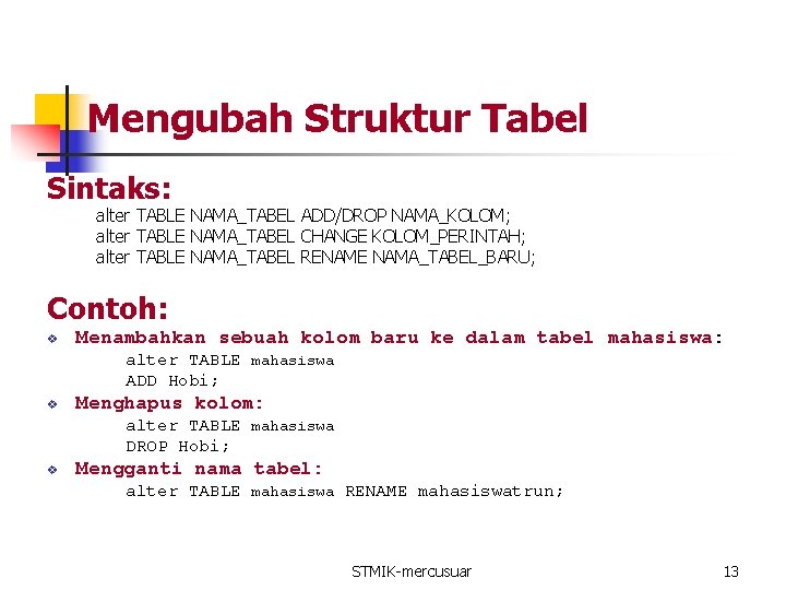 Mengubah Struktur Tabel Sintaks: alter TABLE NAMA_TABEL ADD/DROP NAMA_KOLOM; alter TABLE NAMA_TABEL CHANGE KOLOM_PERINTAH;
