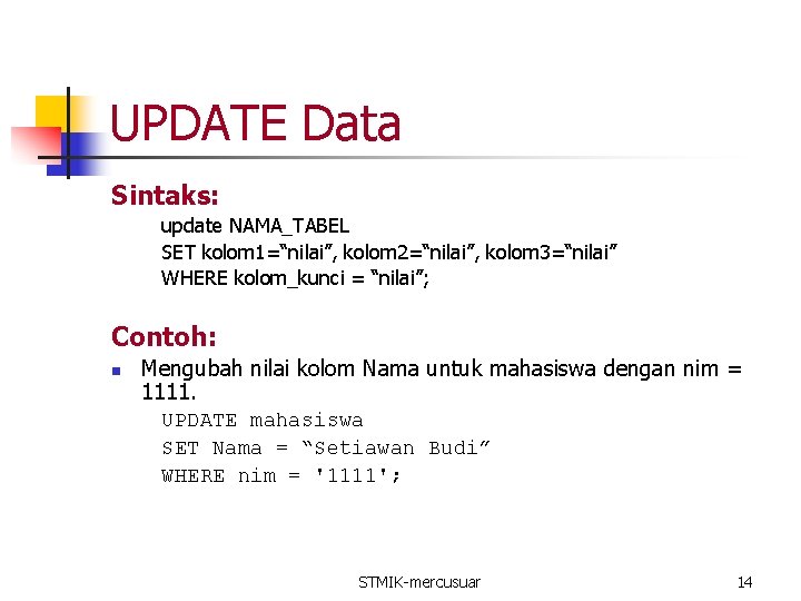 UPDATE Data Sintaks: update NAMA_TABEL SET kolom 1=“nilai”, kolom 2=“nilai”, kolom 3=“nilai” WHERE kolom_kunci