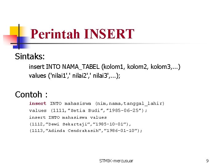 Perintah INSERT Sintaks: insert INTO NAMA_TABEL (kolom 1, kolom 2, kolom 3, . .