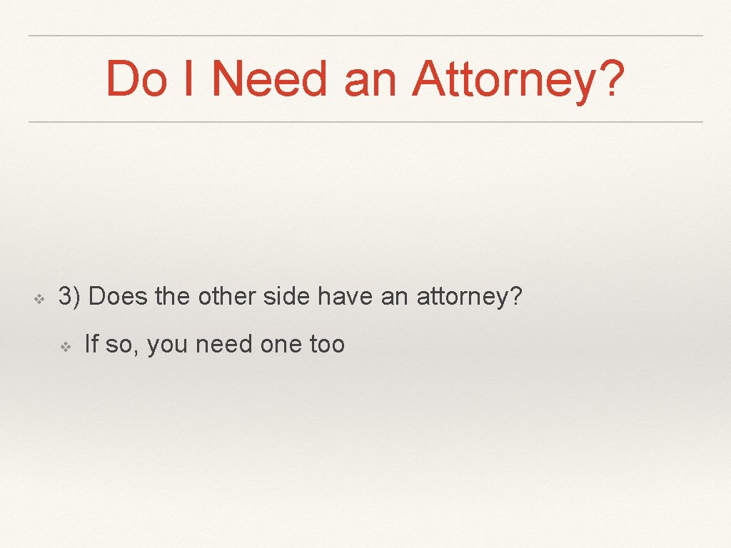 Do I Need an Attorney? ❖ 3) Does the other side have an attorney?