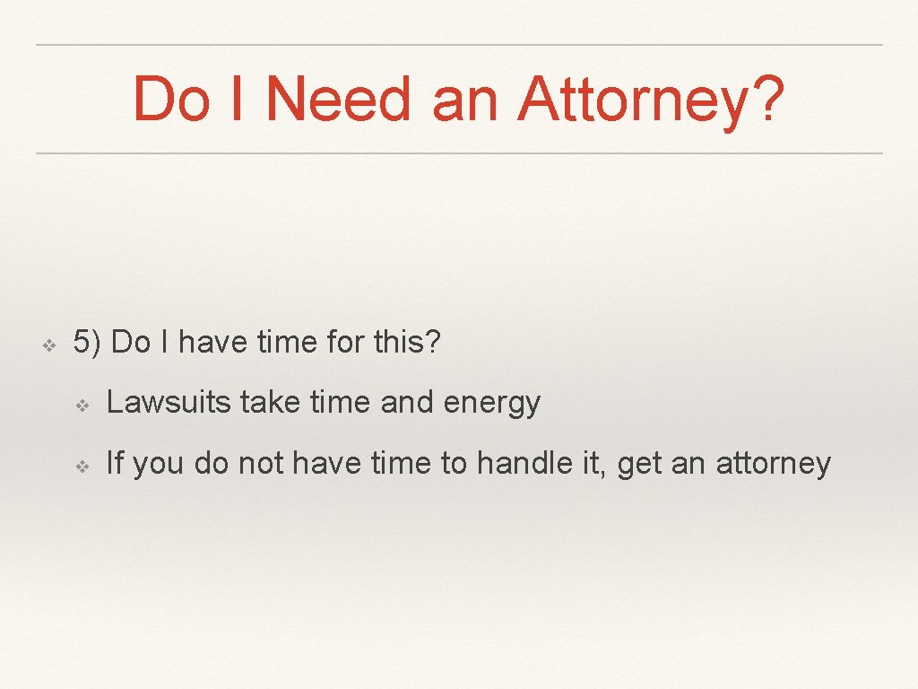 Do I Need an Attorney? ❖ 5) Do I have time for this? ❖