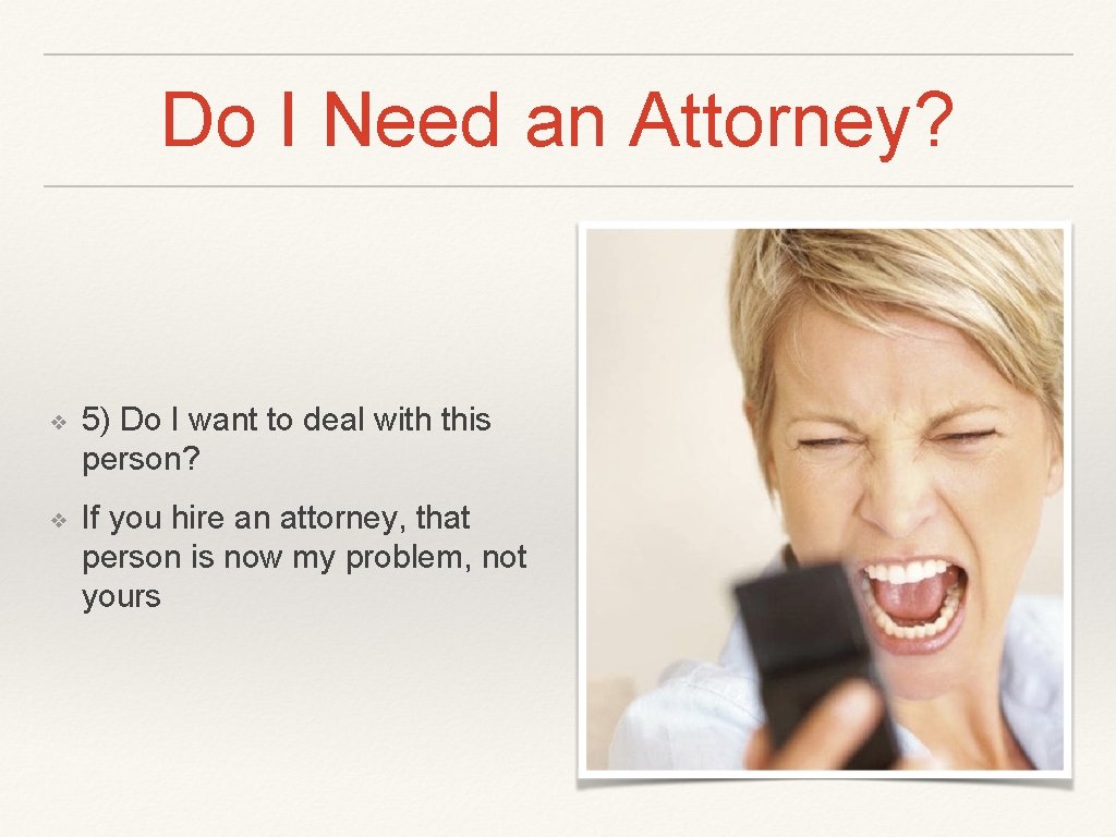 Do I Need an Attorney? ❖ 5) Do I want to deal with this