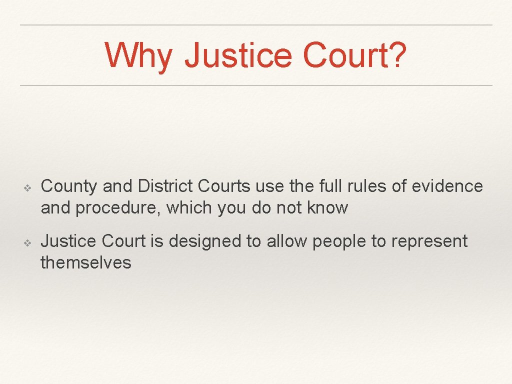 Why Justice Court? ❖ ❖ County and District Courts use the full rules of