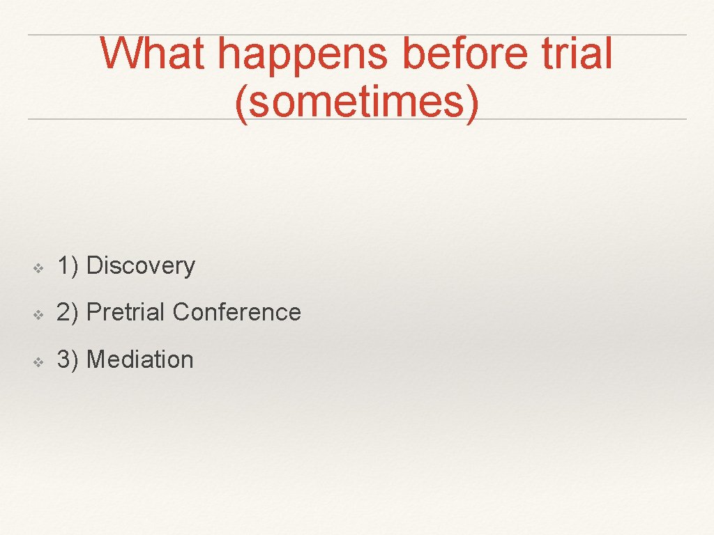 What happens before trial (sometimes) ❖ 1) Discovery ❖ 2) Pretrial Conference ❖ 3)