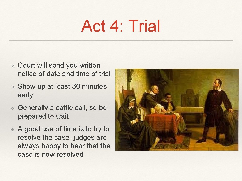 Act 4: Trial ❖ Court will send you written notice of date and time