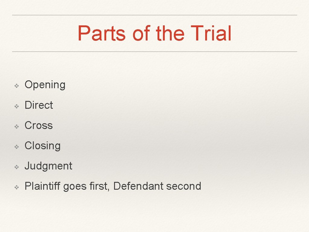 Parts of the Trial ❖ Opening ❖ Direct ❖ Cross ❖ Closing ❖ Judgment