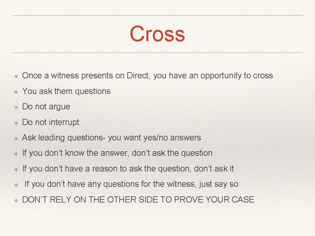 Cross ❖ Once a witness presents on Direct, you have an opportunity to cross