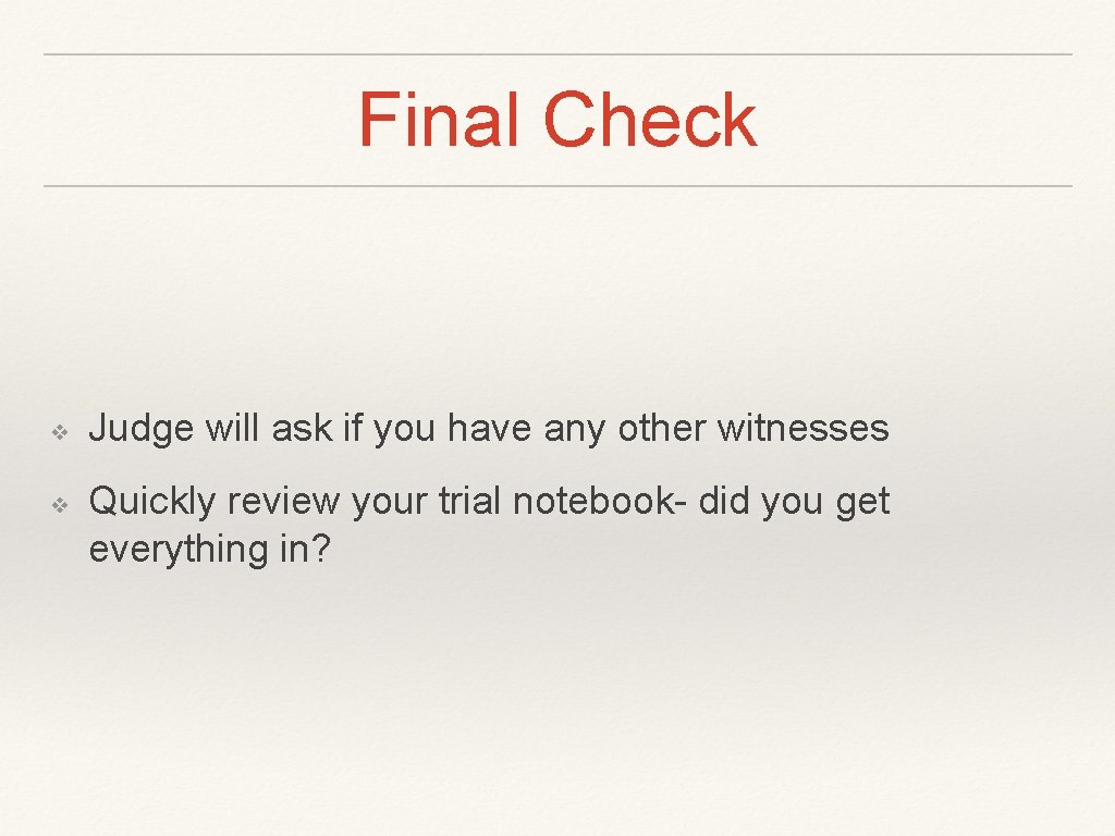 Final Check ❖ ❖ Judge will ask if you have any other witnesses Quickly