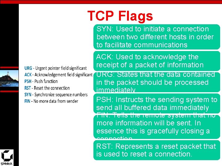 TCP Flags SYN: Used to initiate a connection between two different hosts in order