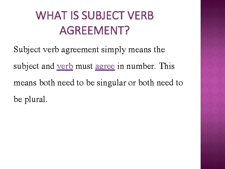 WHAT IS SUBJECT VERB AGREEMENT? Subject verb agreement simply means the subject and verb