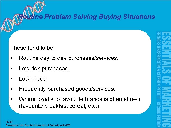 Routine Problem Solving Buying Situations These tend to be: • Routine day to day