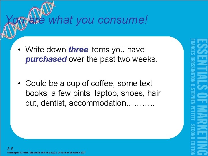 You are what you consume! • Write down three items you have purchased over