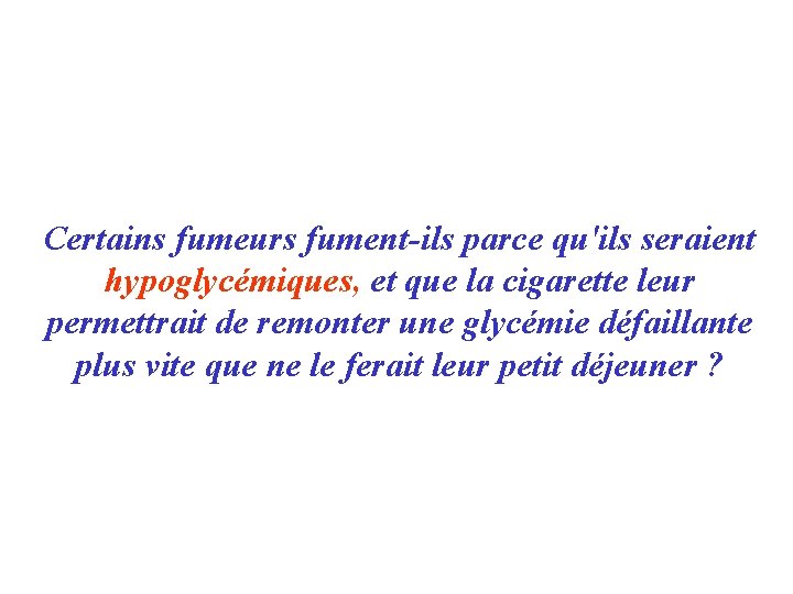 Certains fumeurs fument-ils parce qu'ils seraient hypoglycémiques, et que la cigarette leur permettrait de