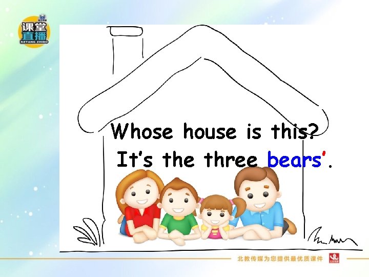 Whose house is this? It’s the three bears’. 