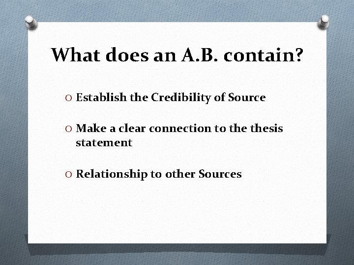 What does an A. B. contain? O Establish the Credibility of Source O Make
