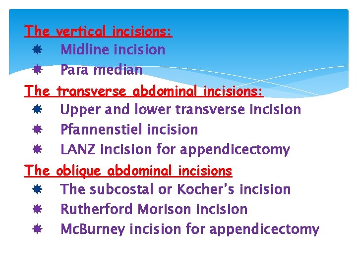 The vertical incisions: Midline incision Para median The transverse abdominal incisions: Upper and lower
