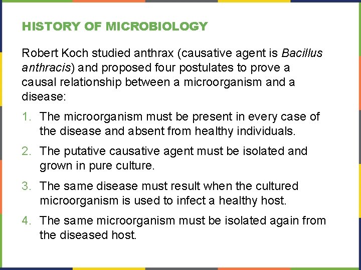 HISTORY OF MICROBIOLOGY Robert Koch studied anthrax (causative agent is Bacillus anthracis) and proposed HISTORY OF MICROBIOLOGY Robert Koch studied anthrax (causative agent is Bacillus anthracis) and proposed