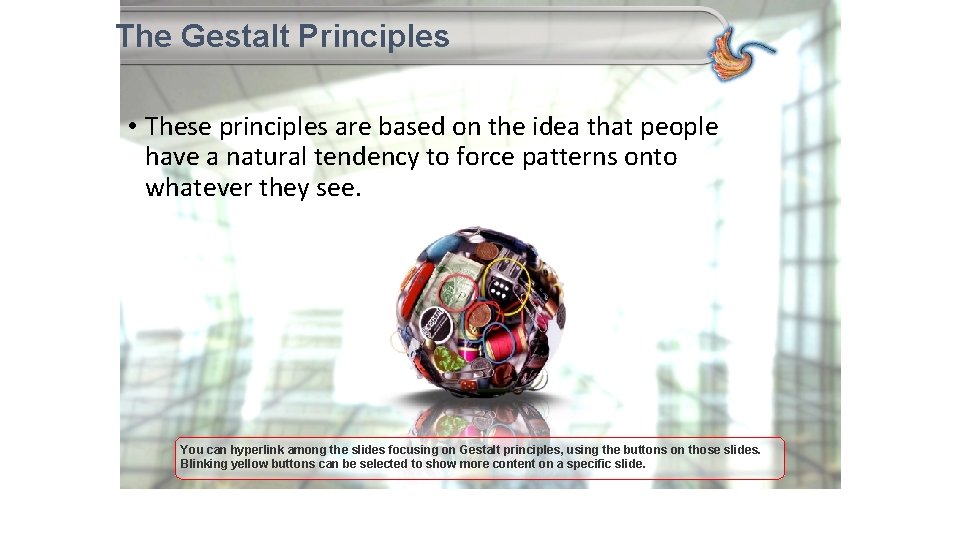 The Gestalt Principles • These principles are based on the idea that people have