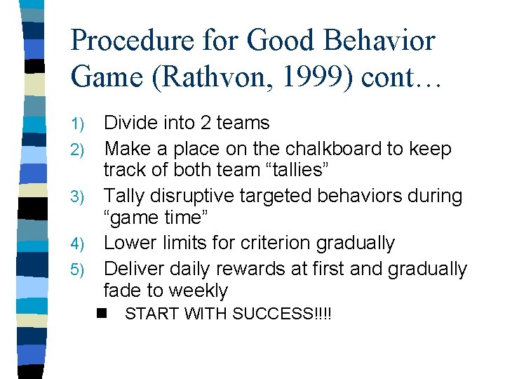 Procedure for Good Behavior Game (Rathvon, 1999) cont… 1) 2) 3) 4) 5) Divide