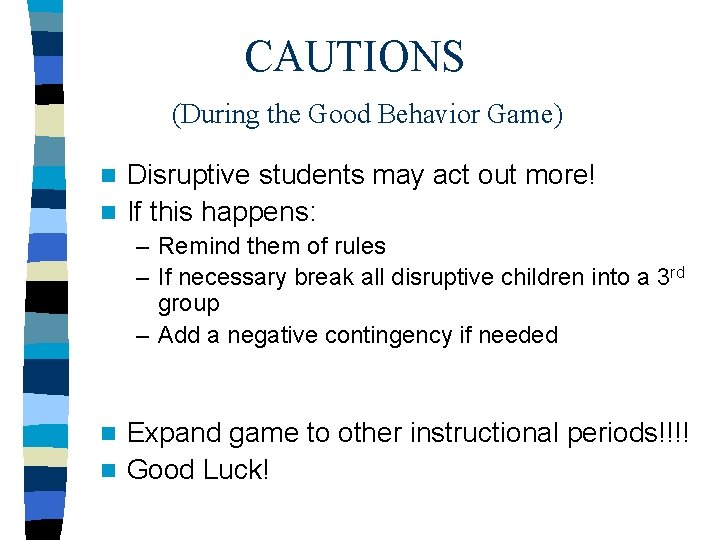 CAUTIONS (During the Good Behavior Game) Disruptive students may act out more! n If