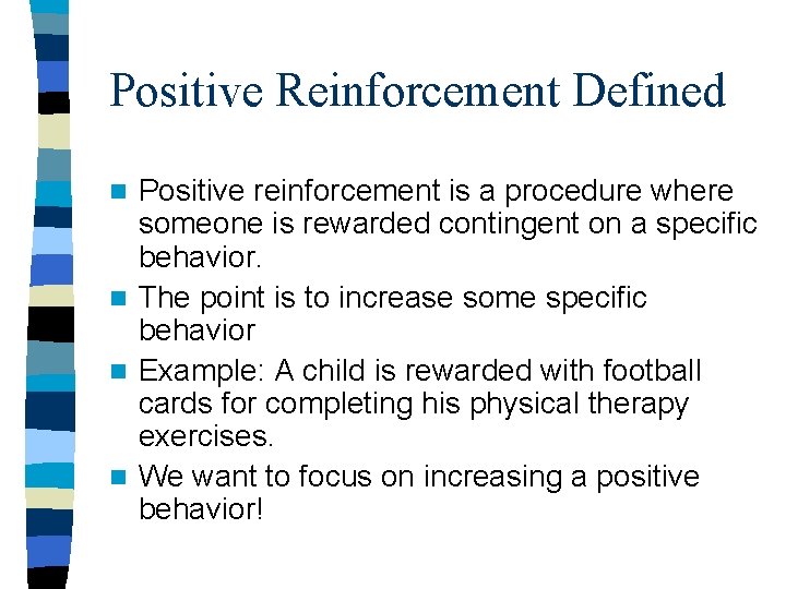 Positive Reinforcement Defined Positive reinforcement is a procedure where someone is rewarded contingent on