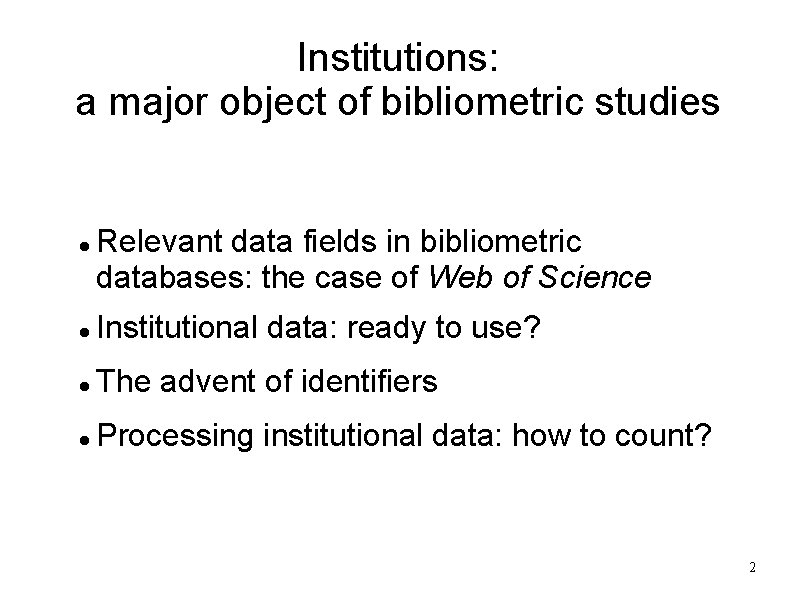 Institutions: a major object of bibliometric studies Relevant data fields in bibliometric databases: the