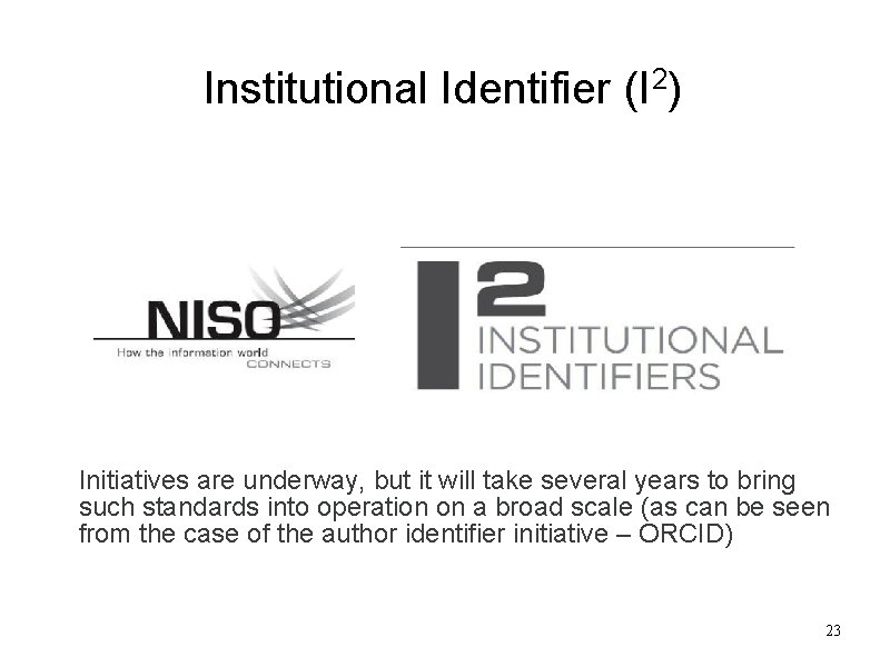 Institutional Identifier 2 (I ) Initiatives are underway, but it will take several years