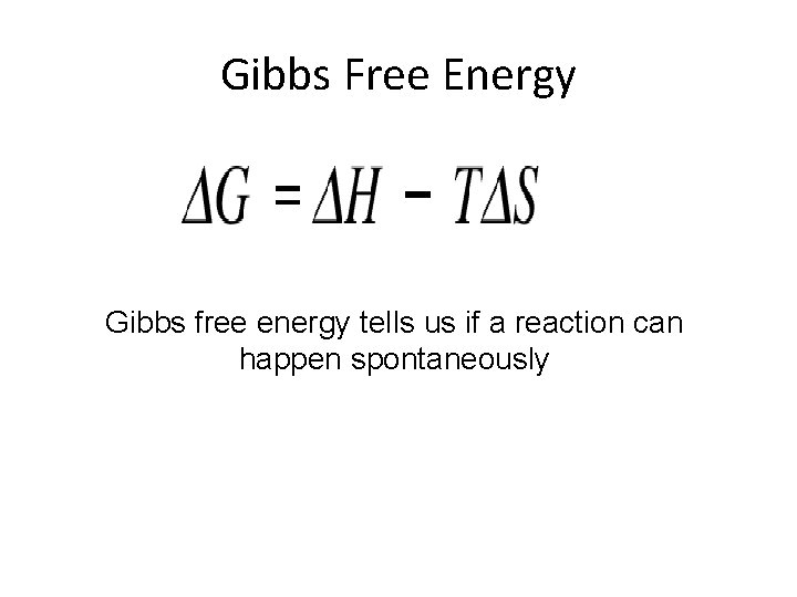 Gibbs Free Energy Gibbs free energy tells us if a reaction can happen spontaneously
