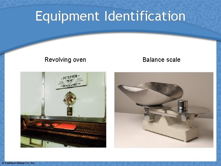 Equipment Identification Revolving oven © Goodheart-Willcox Co. , Inc. Balance scale 