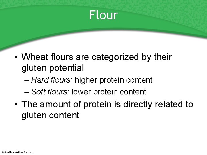 Flour • Wheat flours are categorized by their gluten potential – Hard flours: higher