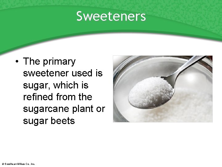 Sweeteners • The primary sweetener used is sugar, which is refined from the sugarcane