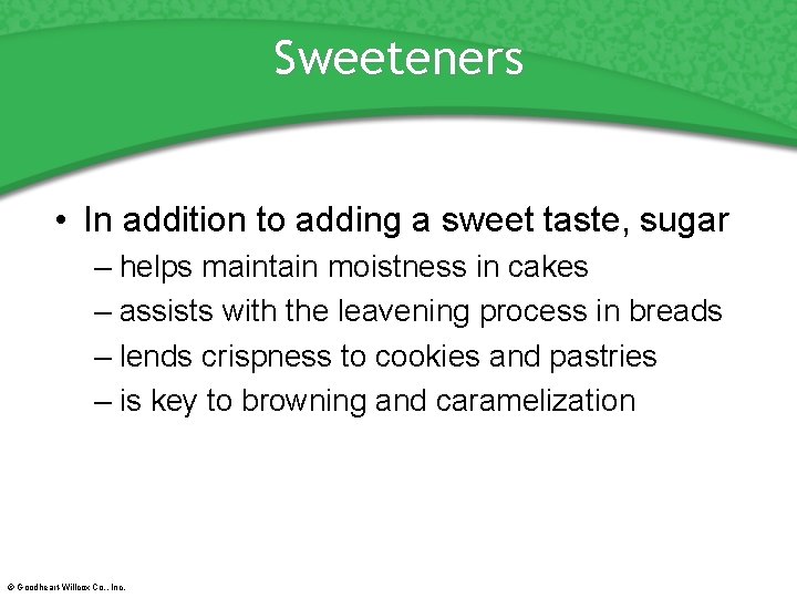 Sweeteners • In addition to adding a sweet taste, sugar – helps maintain moistness