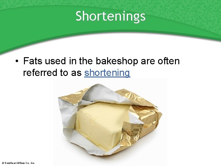 Shortenings • Fats used in the bakeshop are often referred to as shortening ©