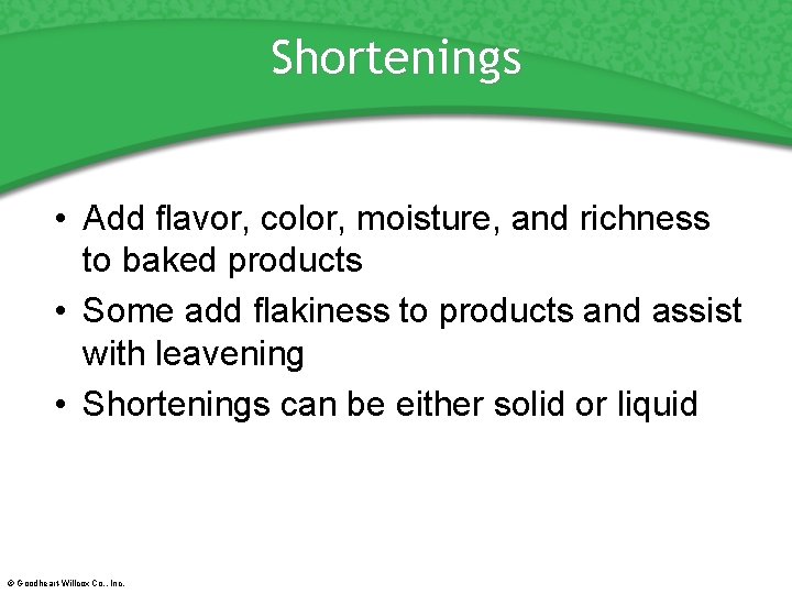 Shortenings • Add flavor, color, moisture, and richness to baked products • Some add